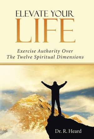 Elevate Your Life de Dr R. Heard