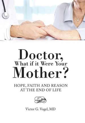 Doctor, What If It Were Your Mother? de MD Victor G. Vogel