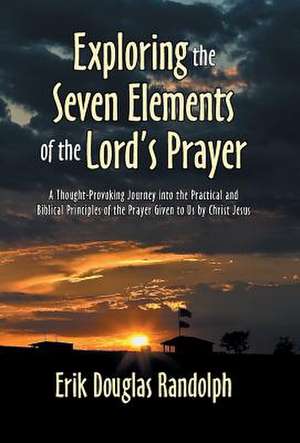 Exploring the Seven Elements of the Lord's Prayer de Erik Douglas Randolph