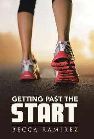 Getting Past the Start de Becca Ramirez