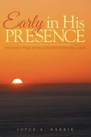 Early in His Presence de Joyce a. Harris