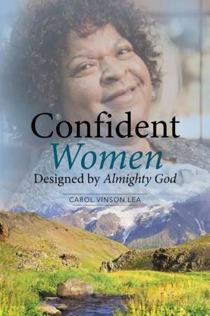 Confident Women Designed by Almighty God de Carol Vinson Lea