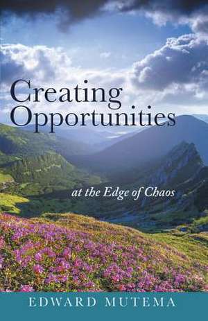 Creating Opportunities at the Edge of Chaos de Edward Mutema