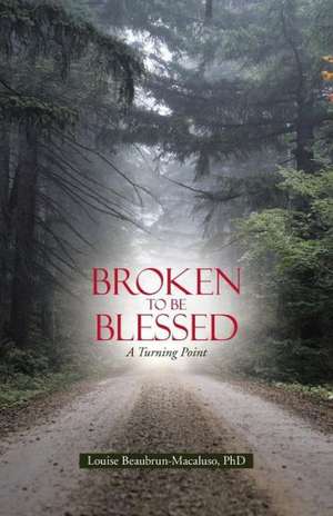 Broken to Be Blessed de Ph. D. Louise Beaubrun-Macaluso