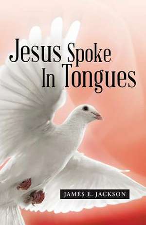 Jesus Spoke in Tongues de James E. Jackson