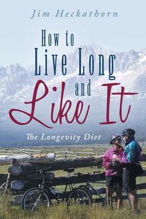 How to Live Long and Like It de Jim Heckathorn