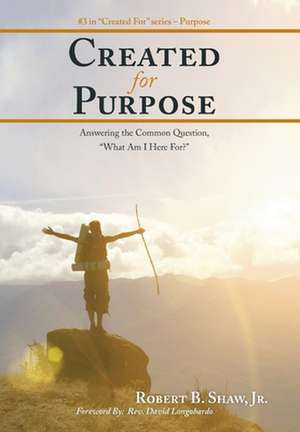 Created for Purpose de Jr. Robert B. Shaw