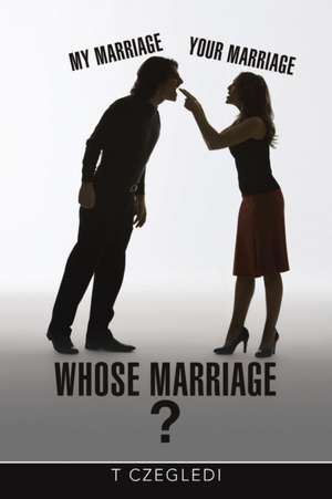 My Marriage - Your Marriage - Whose Marriage de T. Czegledi