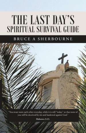 The Last Day's Spiritual Survival Guide de Bruce a. Sherbourne