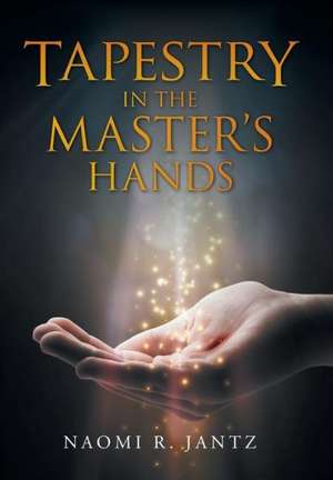 Tapestry in the Master's Hands de Naomi R. Jantz