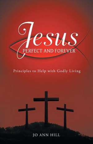 Jesus Perfect and Forever de Jo Ann Hill