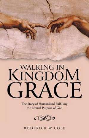 Walking in Kingdom Grace de Roderick W. Cole