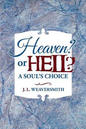 Heaven? or Hell? a Soul's Choice de J. L. Weaversmith