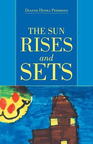 The Sun Rises and Sets de Dianne Hupka Pedersen