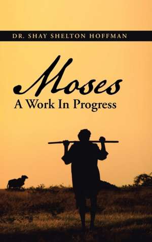 MOSES A Work In Progress de Shay Shelton Hoffman
