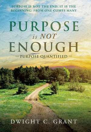 Purpose Is Not Enough de Dwight C Grant