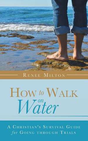 How to Walk on Water de Renee Milton