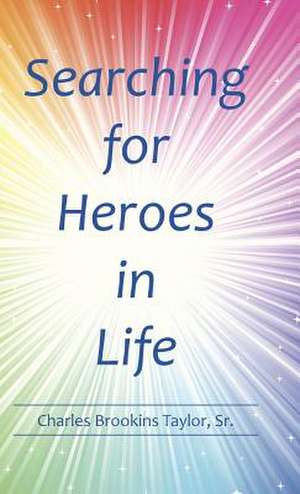 Searching for Heroes in Life de Charles Brookins Sr. Taylor