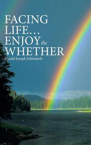 Facing Life ... Enjoy the Whether de Ronald Joseph Schinderle