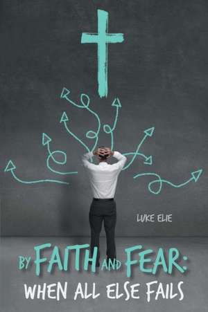 By Faith and Fear de Luke R. Elie