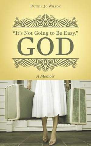 It's Not Going to Be Easy. God: A Memoir de Ruthie Jo Wilson