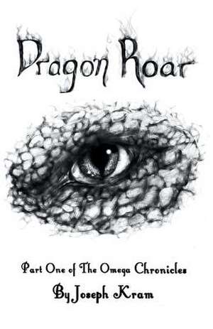 Dragon Roar: Part One of the Omega Chronicles de Joseph Kram