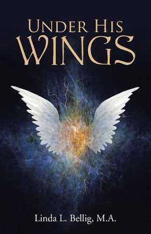 Under His Wings de M. a. Linda L. Bellig