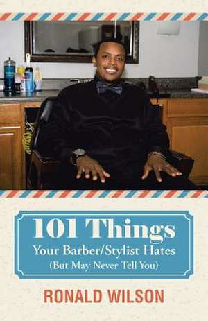 101 Things Your Barber/Stylist Hates (But May Never Tell You) de Ronald Wilson