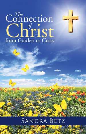 The Connection of Christ from Garden to Cross de Sandra Betz