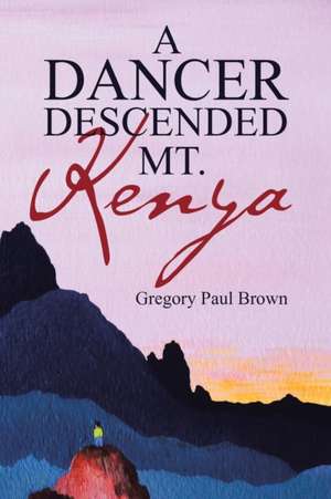 A Dancer Descended Mt. Kenya de Gregory Paul Brown