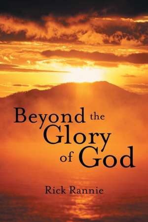 Beyond the Glory of God de Rick Rannie