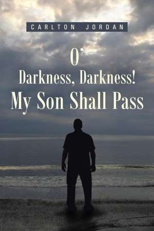 O' Darkness, Darkness! My Son Shall Pass de Carlton Jordan