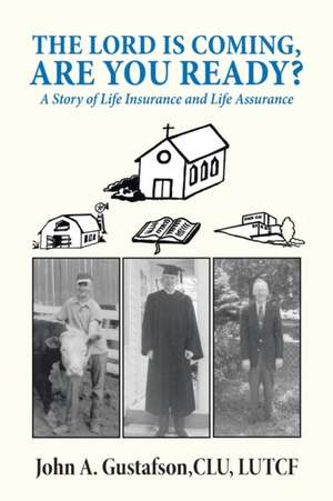 The Lord Is Coming, Are You Ready?: A Story of Life Insurance and Life Assurance de John a. Gustafson Clu Lutcf