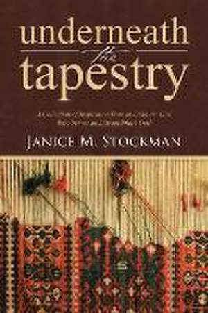 Underneath the Tapestry de Janice M. Stockman