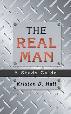 The Real Man: A Study Guide de Kristen D. Hall