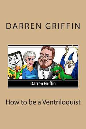 How to Be a Ventriloquist de Darren Griffin