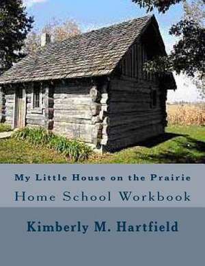 My Little House on the Prairie Home School Workbook de Kimberly M. Hartfield