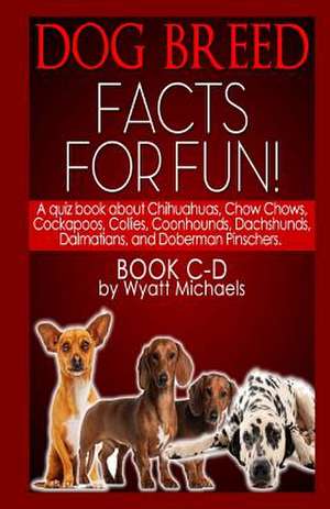 Dog Breed Facts for Fun! Book C-D de Wyatt Michaels