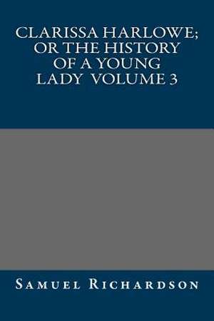 Clarissa Harlowe; Or the History of a Young Lady Volume 3 de Samuel Richardson