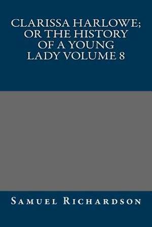 Clarissa Harlowe; Or the History of a Young Lady Volume 8 de Samuel Richardson