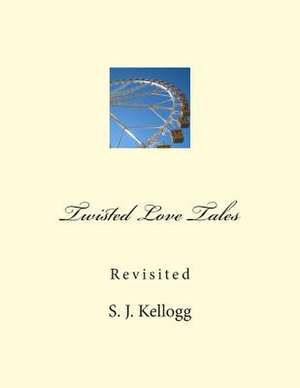 Twisted Love Tales de S. J. Kellogg