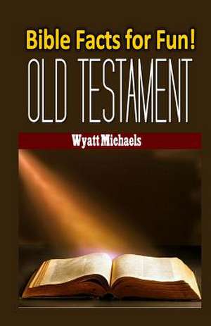 Bible Facts for Fun! Old Testament de Wyatt Michaels