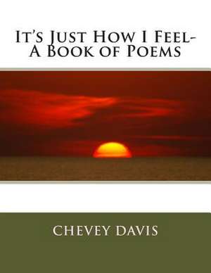 It's Just How I Feel- A Book of Poems de Chevey Davis