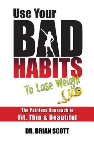 Use Your Bad Habits to Lose Weight de Brian Scott