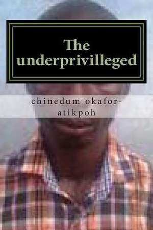 The Underprivilleged de Okafor-Atikpoh, Chinedum Godfrey