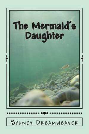 The Mermaid's Daughter de Sydney Dreamweaver