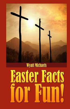 Easter Facts for Fun! de Wyatt Michaels