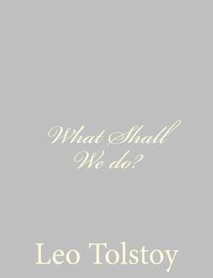 What Shall We Do? de Leo Nikolayevich Tolstoy