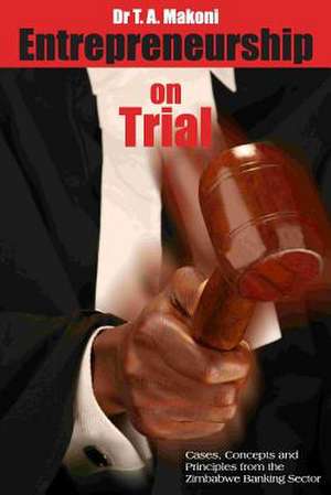 Entrepreneurship on Trial de T. A. Makoni