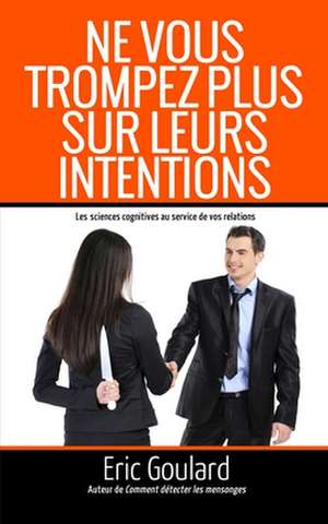 Ne Vous Trompez Plus Sur Leurs Intentions de Eric Goulard